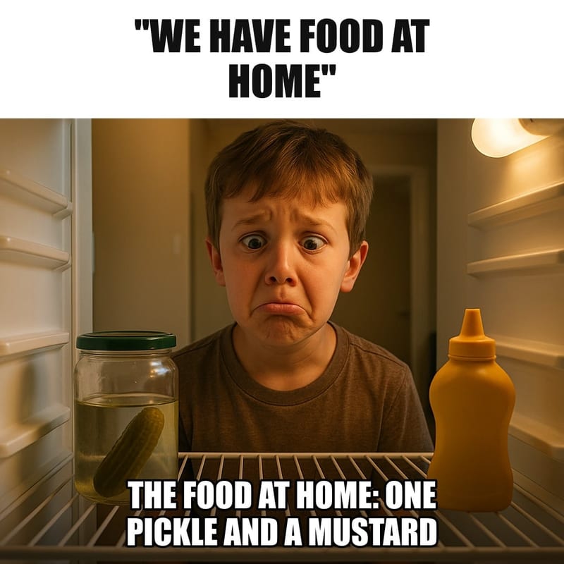 An open home refrigerator that is nearly empty, containing only a single jar with one pickle and a mustard bottle, glowing light, a hungry kid staring in. Caption: ""We have food at home" The food at home: one pickle and a mustard"