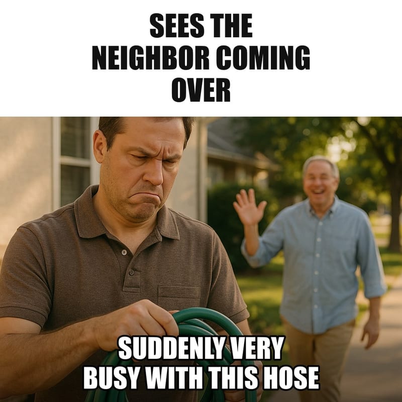 A man in his front yard intensely focused on coiling a garden hose, eyes carefully avoiding a cheerful neighbor walking up the sidewalk toward him. Caption: "Sees the neighbor coming over Suddenly very busy with this hose"