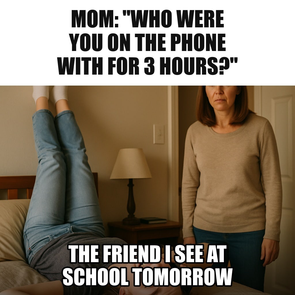 A teenage girl lying upside down on her bed with legs up the wall, talking happily on a phone, her mom in the doorway with a puzzled expression. Caption: "Mom: "Who were you on the phone with for 3 hours?" The friend I see at school tomorrow"