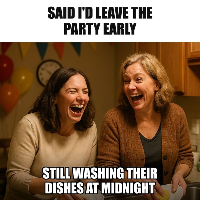 A woman at a friend's kitchen sink late at night, laughing and washing dishes with the hostess, party decorations in the background, clock shows late. Caption: "Said I'd leave the party early Still washing their dishes at midnight"
